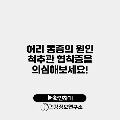 허리 통증의 원인? 척추관 협착증을 의심해보세요!