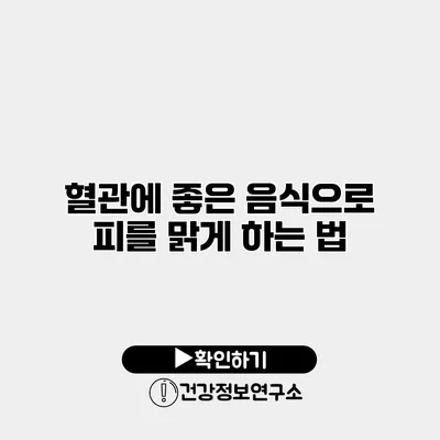 혈관에 좋은 음식으로 피를 맑게 하는 법