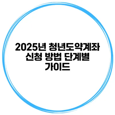 2025년 청년도약계좌 신청 방법 단계별 가이드