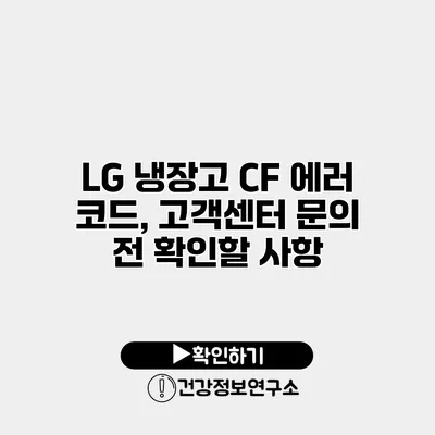 LG 냉장고 CF 에러 코드, 고객센터 문의 전 확인할 사항