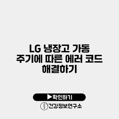 LG 냉장고 가동 주기에 따른 에러 코드 해결하기
