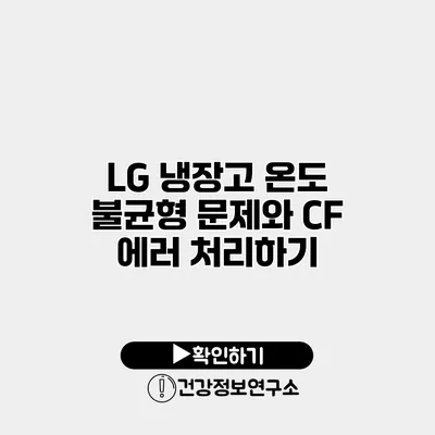 LG 냉장고 온도 불균형 문제와 CF 에러 처리하기