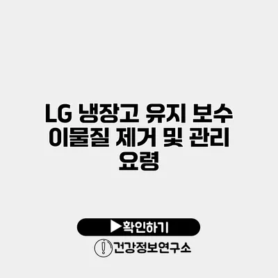 LG 냉장고 유지 보수 이물질 제거 및 관리 요령