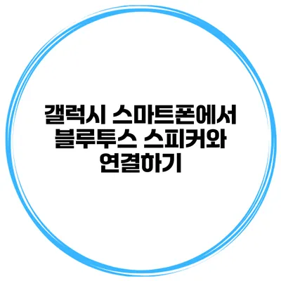 갤럭시 스마트폰에서 블루투스 스피커와 연결하기