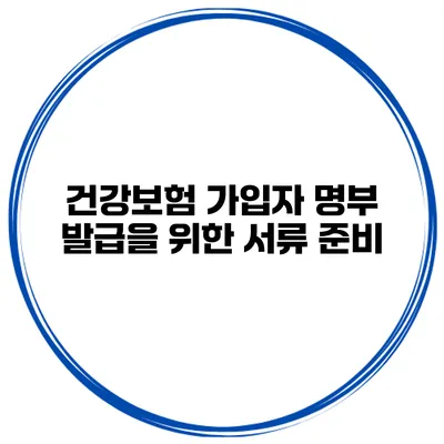 건강보험 가입자 명부 발급을 위한 서류 준비