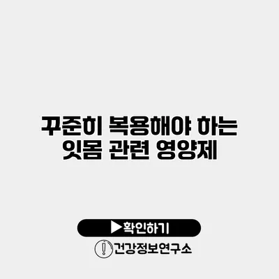 꾸준히 복용해야 하는 잇몸 관련 영양제