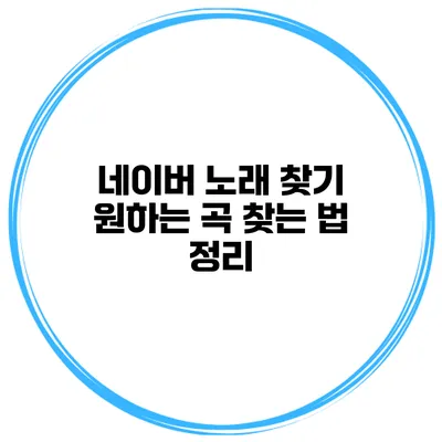 네이버 노래 찾기 원하는 곡 찾는 법 정리