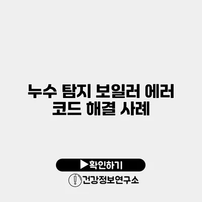 누수 탐지 보일러 에러 코드 해결 사례