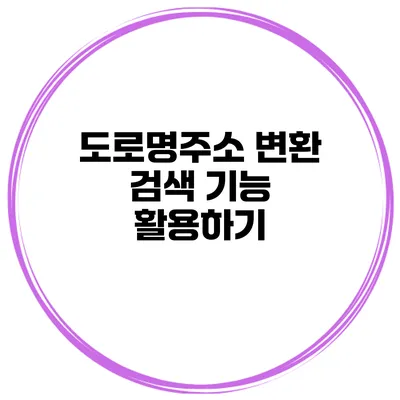 도로명주소 변환 검색 기능 활용하기