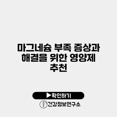 마그네슘 부족 증상과 해결을 위한 영양제 추천