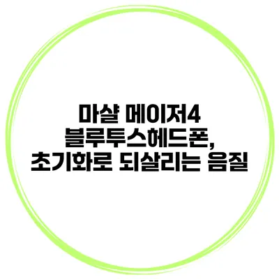 마샬 메이저4 블루투스헤드폰, 초기화로 되살리는 음질