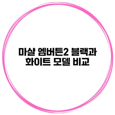 마샬 엠버튼2 블랙과 화이트 모델 비교