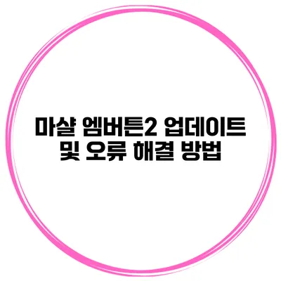 마샬 엠버튼2 업데이트 및 오류 해결 방법