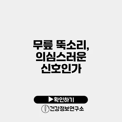 무릎 뚝소리, 의심스러운 신호인가?