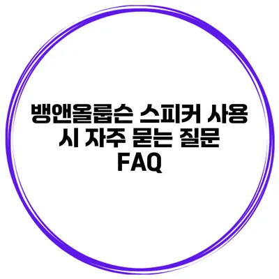 뱅앤올룹슨 스피커 사용 시 자주 묻는 질문 FAQ