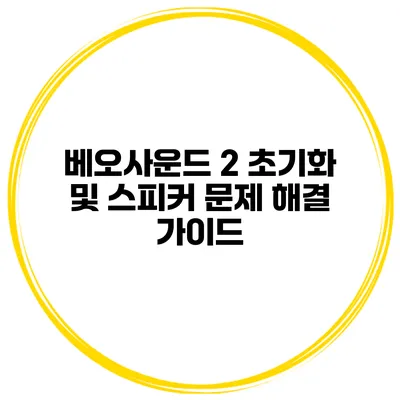 베오사운드 2 초기화 및 스피커 문제 해결 가이드