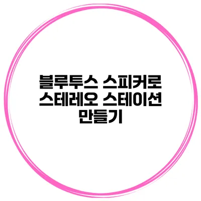 블루투스 스피커로 스테레오 스테이션 만들기