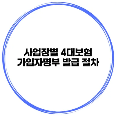 사업장별 4대보험 가입자명부 발급 절차