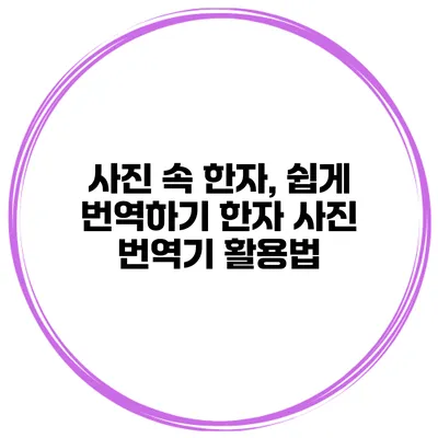 사진 속 한자, 쉽게 번역하기 한자 사진 번역기 활용법