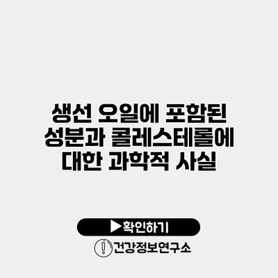 생선 오일에 포함된 성분과 콜레스테롤에 대한 과학적 사실