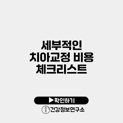 세부적인 치아교정 비용 체크리스트