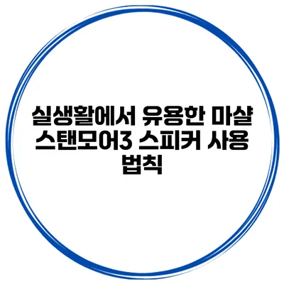 실생활에서 유용한 마샬 스탠모어3 스피커 사용 법칙