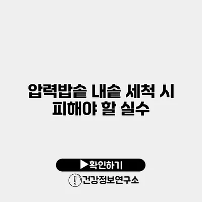 압력밥솥 내솥 세척 시 피해야 할 실수
