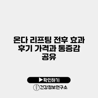 온다 리프팅 전후 효과 후기 가격과 통증감 공유