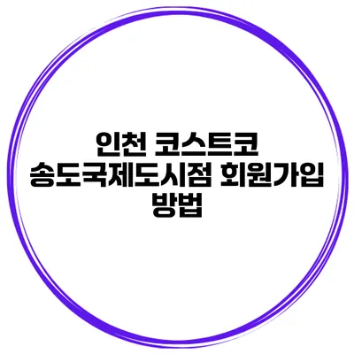 인천 코스트코 송도국제도시점 회원가입 방법