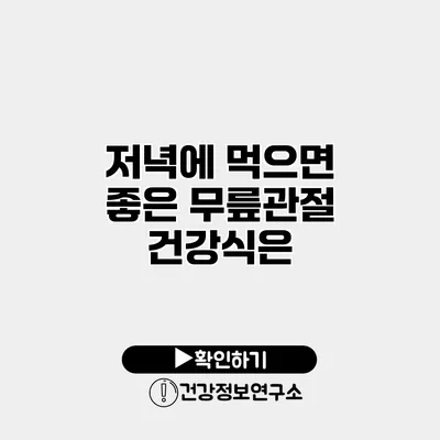 저녁에 먹으면 좋은 무릎관절 건강식은?