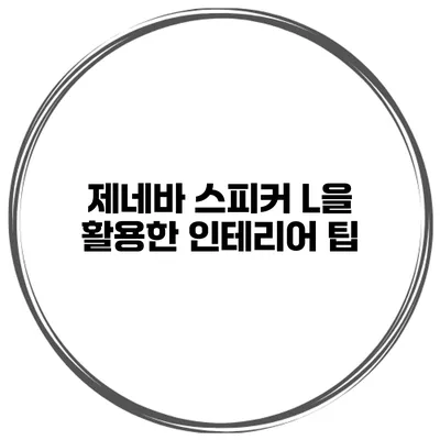 제네바 스피커 L을 활용한 인테리어 팁