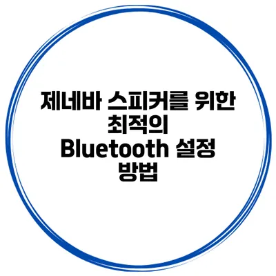 제네바 스피커를 위한 최적의 Bluetooth 설정 방법