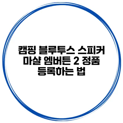 캠핑 블루투스 스피커 마샬 엠버튼 2 정품 등록하는 법