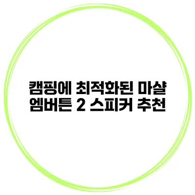 캠핑에 최적화된 마샬 엠버튼 2 스피커 추천