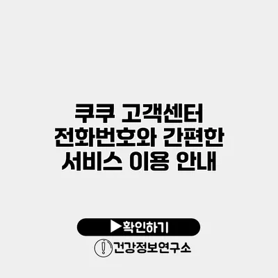 쿠쿠 고객센터 전화번호와 간편한 서비스 이용 안내