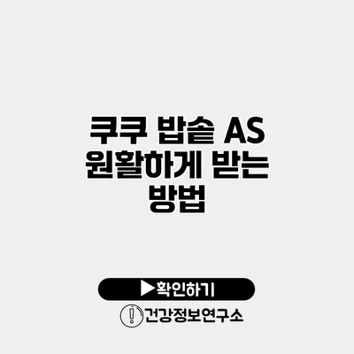 쿠쿠 밥솥 A/S 원활하게 받는 방법