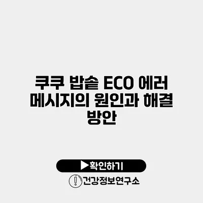 쿠쿠 밥솥 ECO 에러 메시지의 원인과 해결 방안