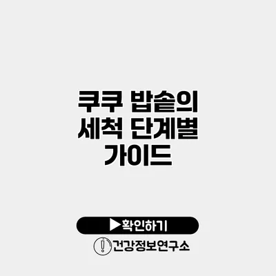 쿠쿠 밥솥의 세척 단계별 가이드