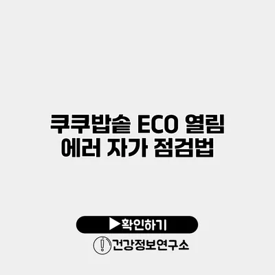 쿠쿠밥솥 ECO 열림 에러 자가 점검법
