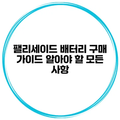 팰리세이드 배터리 구매 가이드 알아야 할 모든 사항